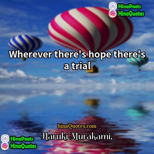 Haruki Murakami Quotes | Wherever there's hope there's a trial.
 